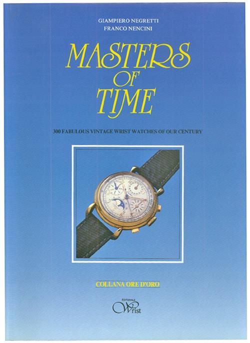 Master Of Time. 300 Fabulous Vintage Wrist Watches Of Our Century Giampiero Ne