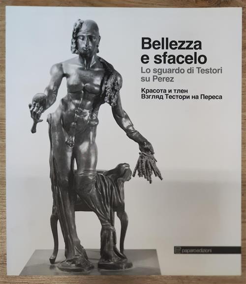 Bellezza E Sfacelo. Lo Sguardo Di Testori Su Perez Massimo Tartaglione Paparo