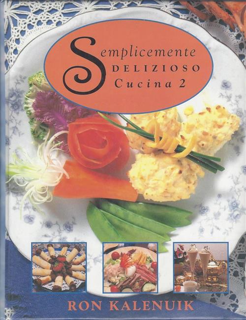 Semplicemente Delizioso Cucina 2 Ron Kalenuik Magnanimity House Publischers 19