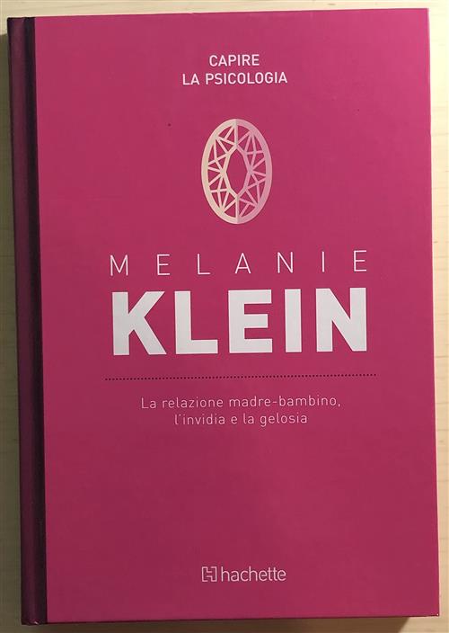Melanie Klein. La Relazione Madre-Bambino, L’Invidia E La Gelosia Capire La Ps