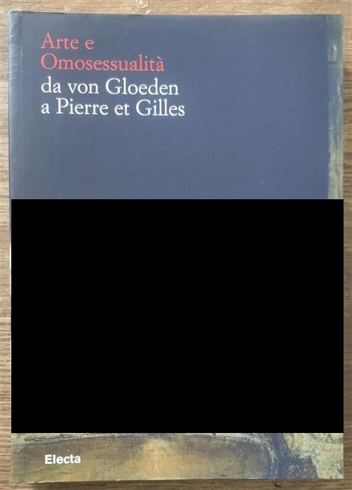 Arte E Omosessualita. Da Von Gloeden A Pierre Et Gilles. Catalogo Della Mostra