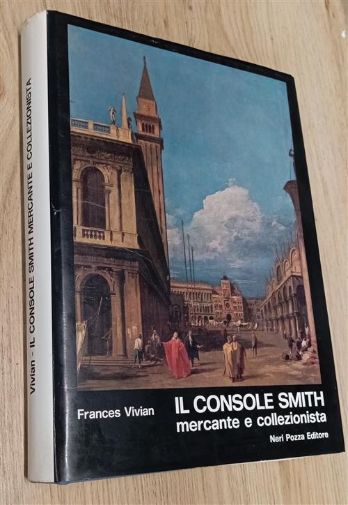 Il Console Smith. Mercante E Collezionista Frances Vivian Neri Pozza Editore 1