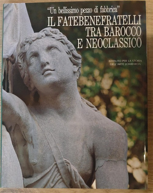 Un Bellissimo Pezzo Di Fabbrica. Il Fatebenefratelli Tra Barocco E Neoclassico