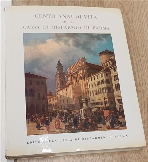 Cento Anni Di Vita Della Cassa Di Risparmio Di Parma Enrico Carra Cassa Di Ris