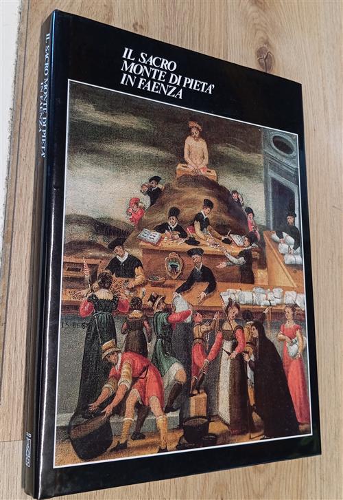 Il Sacro Monte Di Pietà In Faenza. Cinque Secoli Tra Storia E Società 1491-199