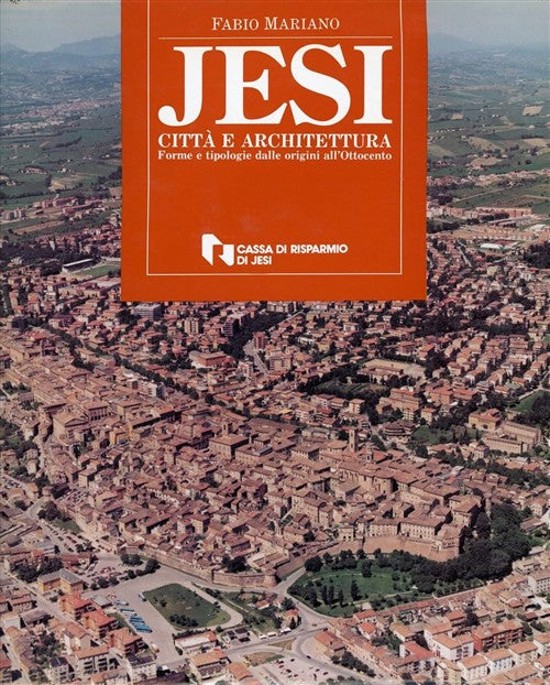 Jesi, Città E Architettura: Forme E Tipologie Dalle Origini All'ottocento Fabi