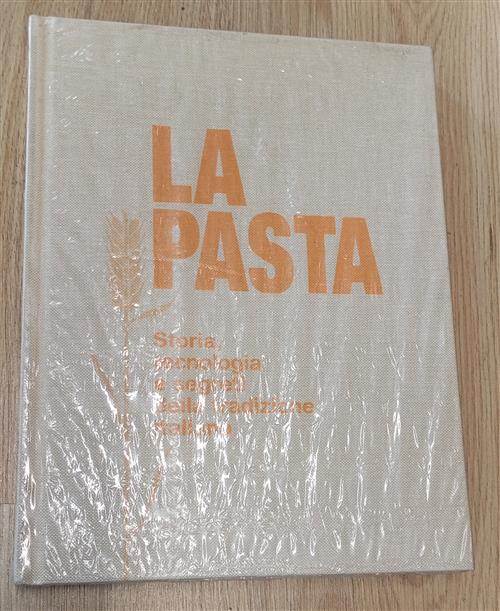 La Pasta. Storia Tecnologia E Segreti Della Tradizione Italiana Guido Barilla