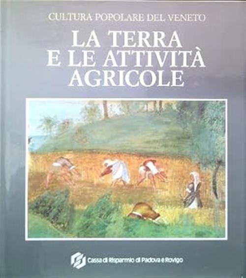 La Terra E Le Attività Agricole Cultura Popolare Del Veneto Cassa Di Risparmio