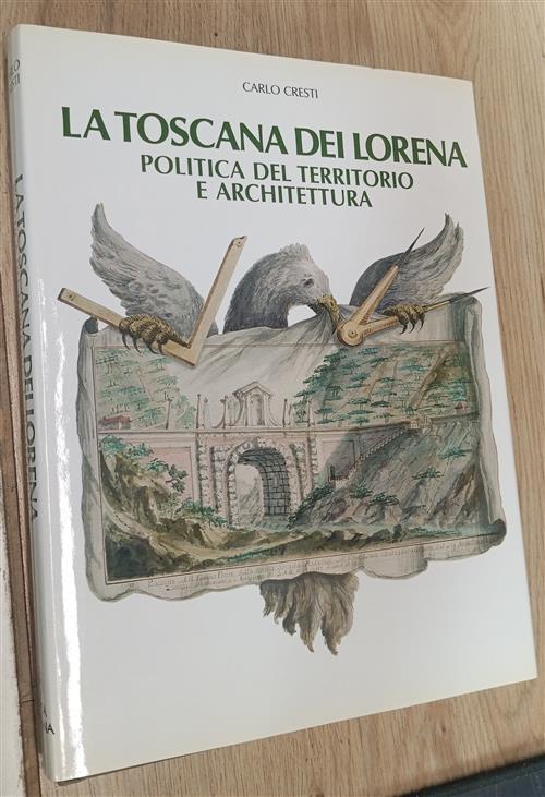La Toscana Dei Lorena. Politica Del Territorio E Architettura Carlo Cresti Ban