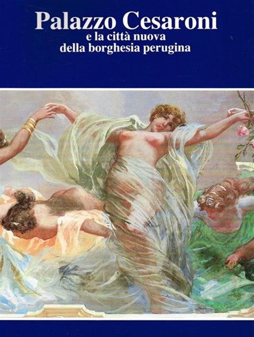 Palazzo Cesaroni E La Citta' Nuova Della Borghesia Perugina M. Accinni, A. Cip