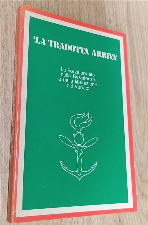 La Tradotta Arriva. Le Forze Armate Nella Resistenza E Nella Liberazione Del V