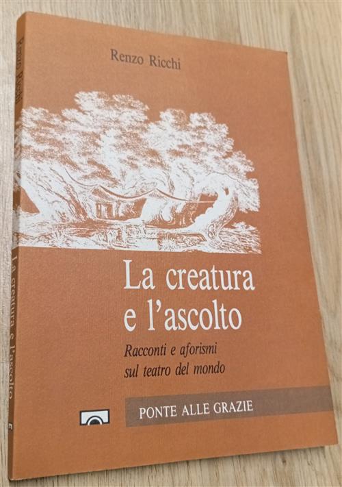 La Creatura E L'ascolto. Racconti E Aforismi Sul Teatro Del Mondo Renzo Ricchi