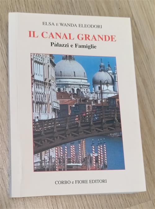 Il Canal Grande. Palazzi E Famiglie Elsa Eleodori, Wanda Eleodori Corbo E Fior