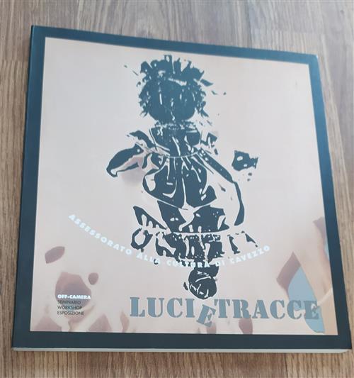 Luci E Tracce. Catalogo Mostra Assessorato Alla Cultura Di Cavezzo