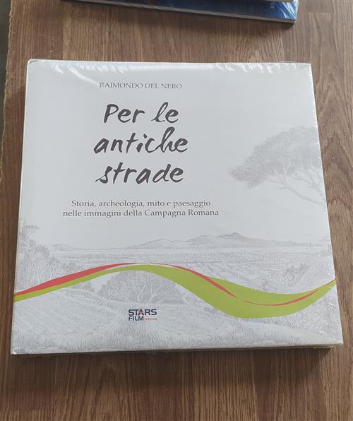 Per Le Antiche Strade - Storia, Archeologia, Mito E Paesaggio Nelle Immagini Della Campagna Romana