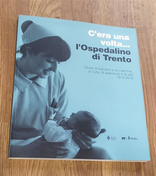 C'era Una Volta... L'ospedalino Di Trento. Storie Di Bambini E Di Mamme Di Cur