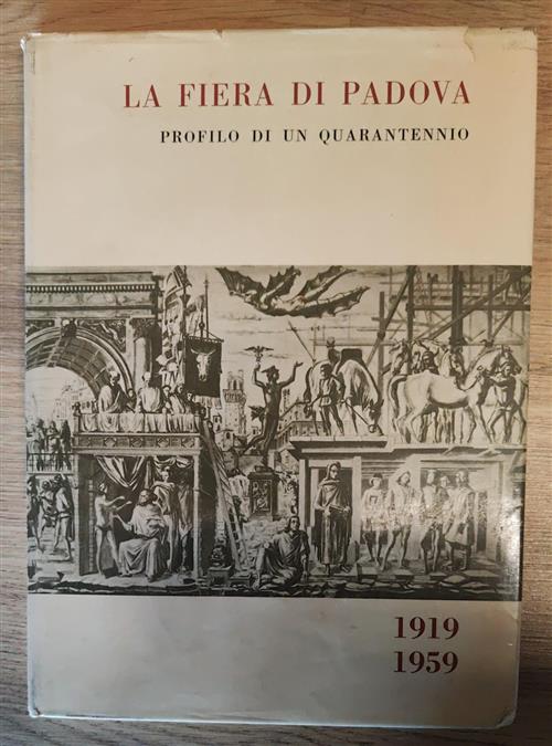 La Fiera Di Padova. Profilo Di Un Quarantennio 1919-1959 Almicare 1960