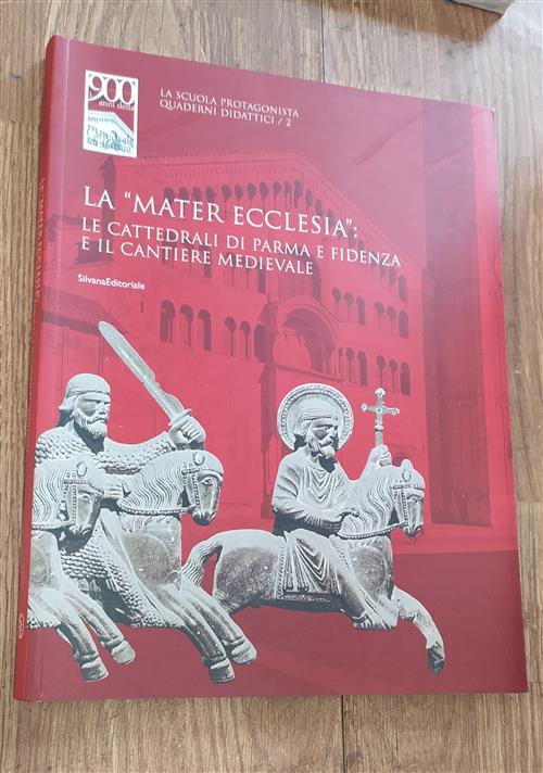 La Mater Ecclesia. Le Cattedrali Di Parma E Fidenza E Il Cantiere Medievale