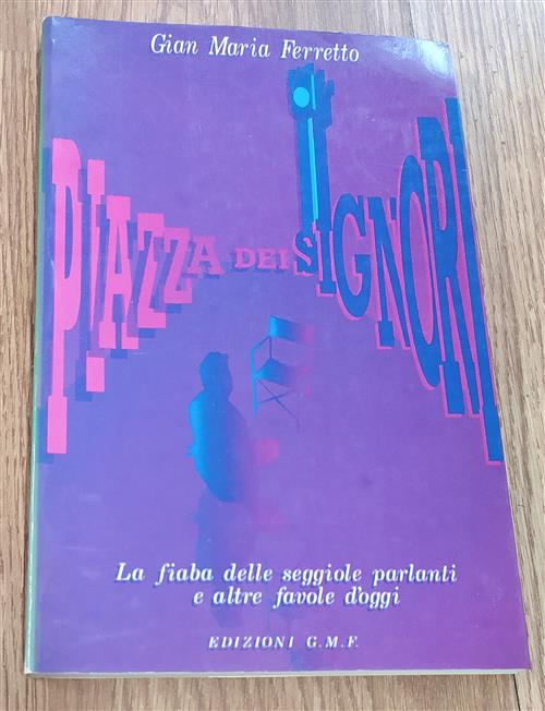 Piazza Dei Signori. La Fiaba Delle Seggiole Parlanti E Altre Favole D'oggi