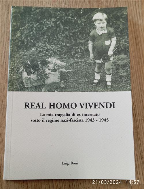 Real Homo Vivendi. La Mia Tragedia Di Ex Internato Sotto Il Regime Nazi-Fascista 1943-1945