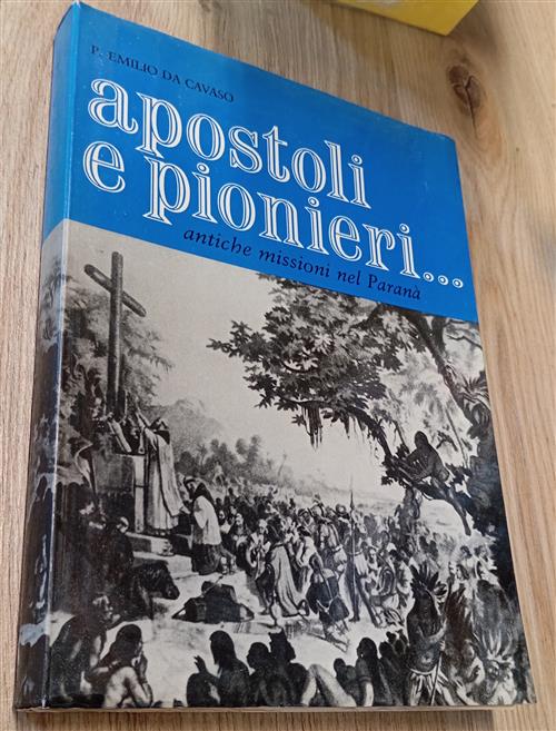Apostoli E Pionieri. Antiche Missioni Nel Parana Emilio Cavaso Erredici 1980