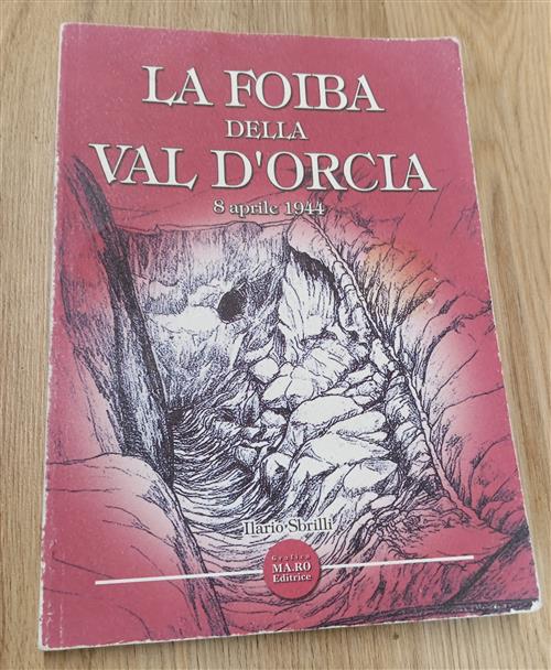 La Foiba Della Val D'orcia 8 Aprile 1944 Ilario Sbrilli Ma.Ro 2004