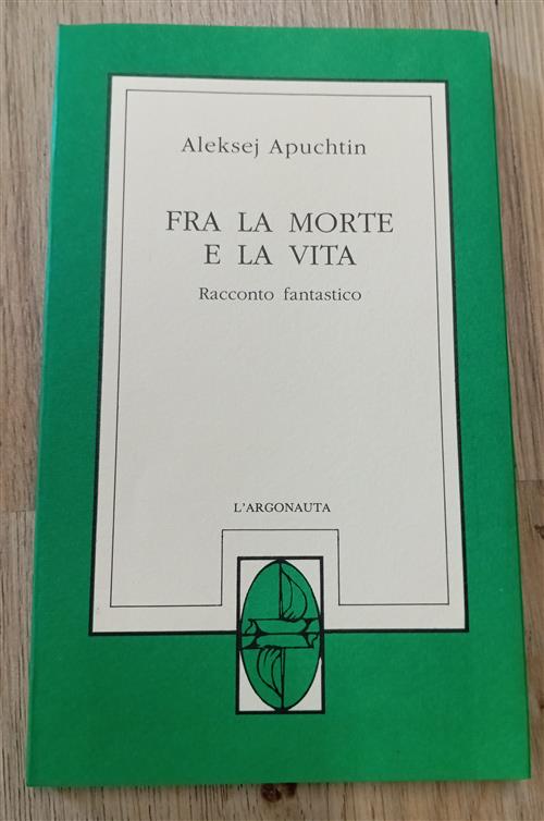 Fra La Morte E La Vita. Racconto Fantastico Aleksej Apuchtin L'argonauta 1993