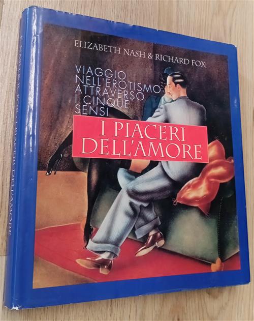 I Piaceri Dell'amore Viaggio Nell'erotismo Attraverso I Cinque Sensi Richard F