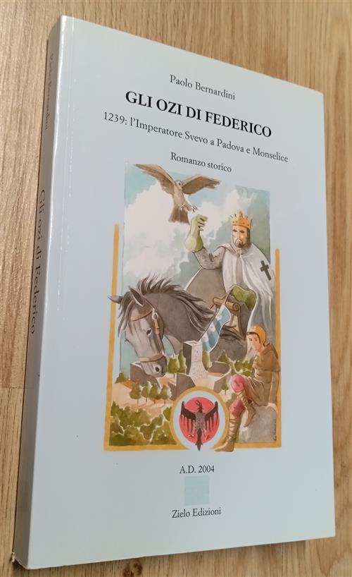 Gli Ozi Di Federico. 1239: L'imperatore Svevo A Padova E Monselice Paolo Berna