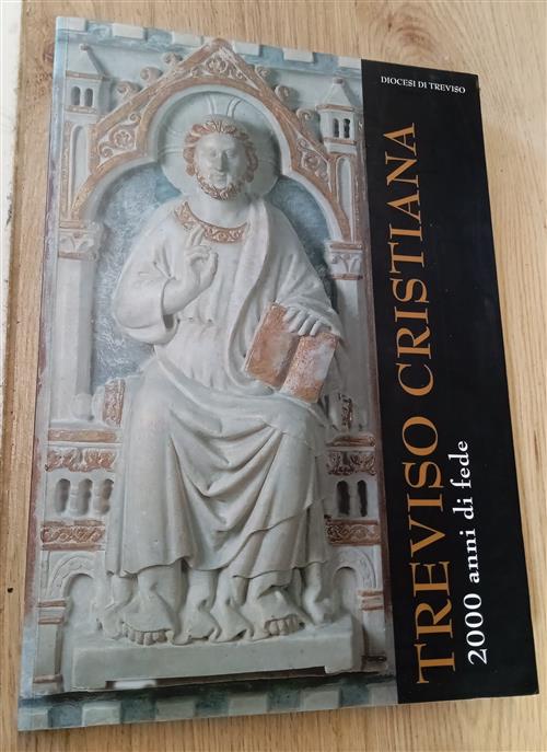 Treviso Cristiana: 2000 Anni Di Fede: Percorso Storico Diocesi Treviso Antiga