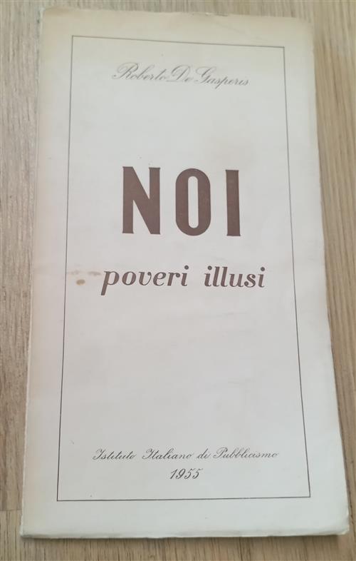 Noi Poveri Illusi Roberto De Gasperis Istituto Italiano Di Pubblicismo 1955