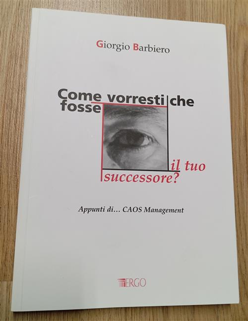 Come Vorresti Che Fosse Il Tuo Successore? Appunti Di Caos Management Giorgio
