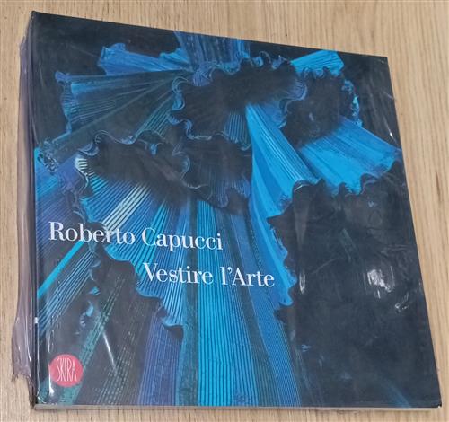 Roberto Capucci. Vestire L'arte Gianluca Bauzano Skira 2006