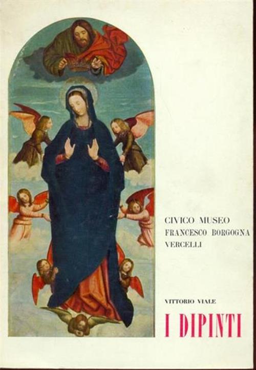 Civico Museo Francesco Borgogna. I Dipinti. Catalogo Vittorio Viale Museo Civi