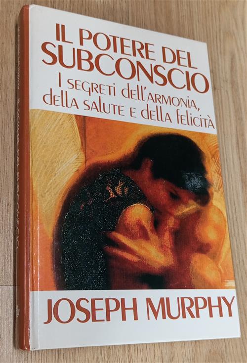 Il Potere Del Subconscio. I Segreti Dell'armonia Della Salute E Della Felicità
