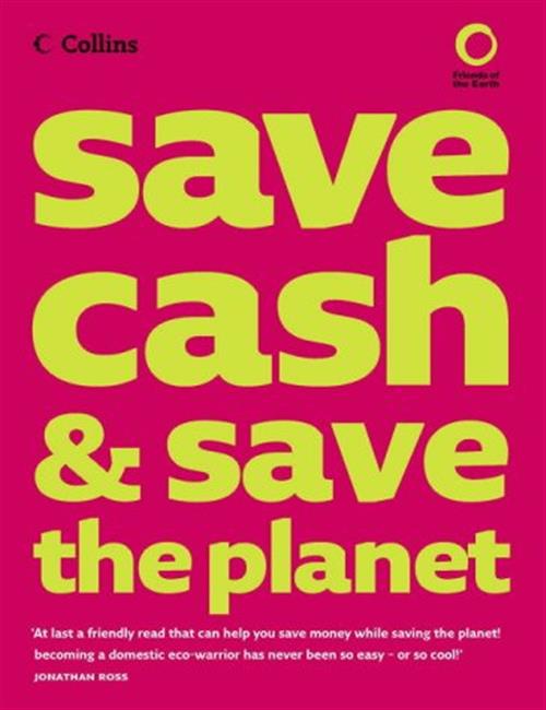 Collins Save Cash And Save The Planet: Published In Association With Friends Of The Earth