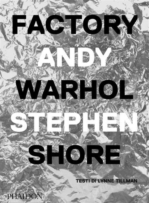 Factory Andy Warhol Stephen Shore Phaidon 2016