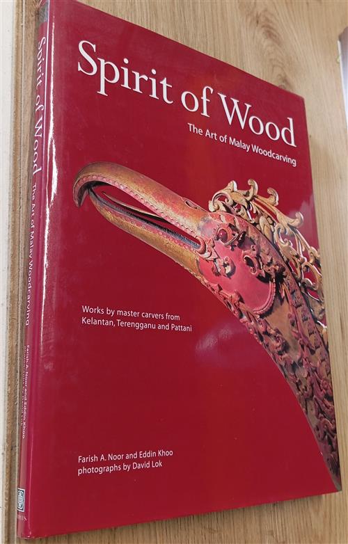 Spirit Of Wood. The Art Of Malay Woodcarving F. A. Noor, Eddin Khoo, David Lok