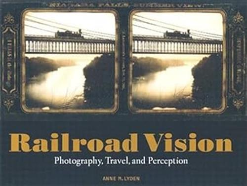 Railroad Vision Photography, Travel, And Perception Anne M. Lyden Getty 2003
