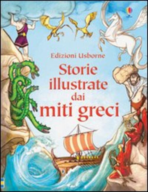 Storie Illustrate Dai Miti Greci. Ediz. Illustrata Usborne 2013