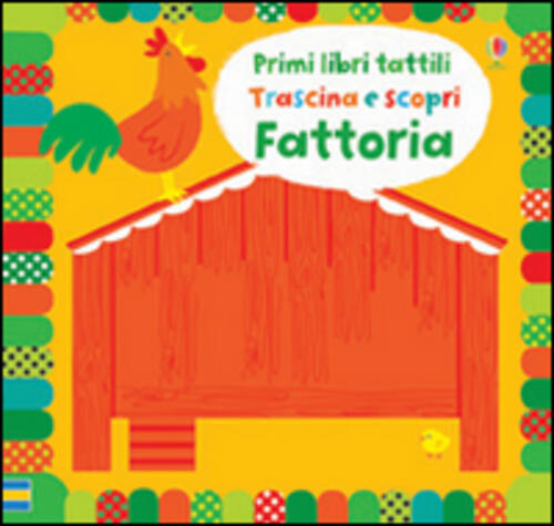 Fattoria. Trascina E Scopri. Primi Libri Tattili. Ediz. Illustrata Fiona Watt