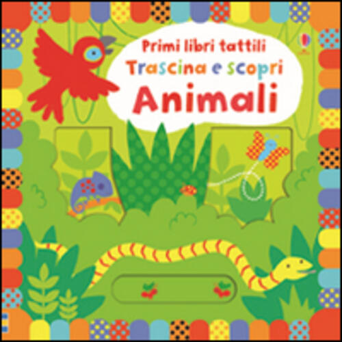 Animali. Trascina E Scopri. Primi Libri Tattili. Ediz. Illustrata Fiona Watt U