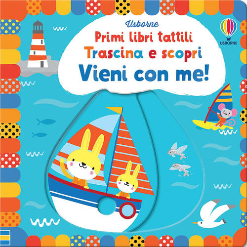 Vieni Con Me! Trascina E Scopri. Primi Libri Tattili. Ediz. A Colori Fiona Wat