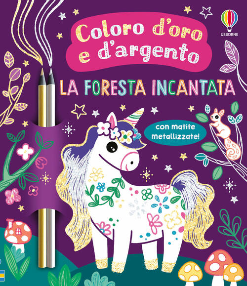 La Foresta Incantata. Con Matite Metallizzate Rosie Dickins Usborne 2026