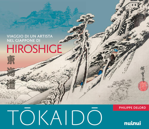 Tokaido. Viaggio Di Un Artista Nel Giappone Di Hiroshige Philippe Delord Nuinu