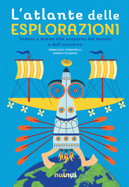 L'atlante Delle Esplorazioni. Uomini E Donne Alla Scoperta Del Mondo E Dell'un