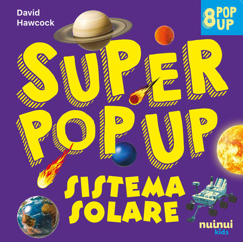 Sistema Solare. Super Pop-Up! Ediz. A Colori David Hawcock Nuinui 2024