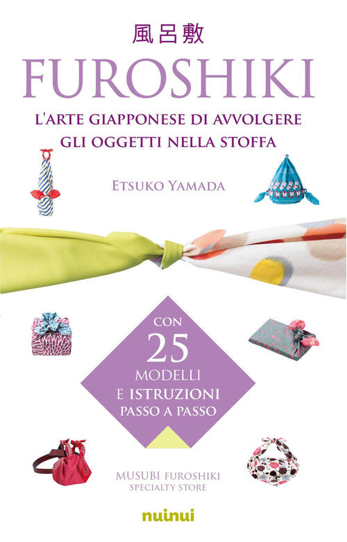 Furoshiki. L'arte Giapponese Di Avvolgere Gli Oggetti Etsuko Yamada Nuinui 202