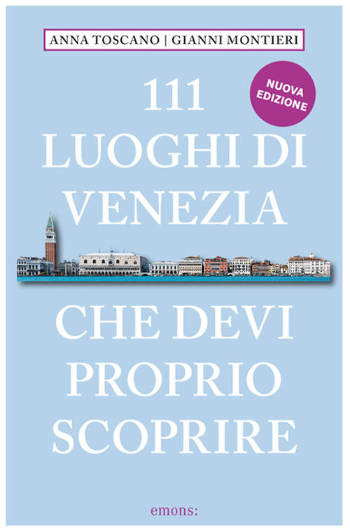 111 Luoghi Di Venezia Che Devi Proprio Scoprire. Nuova Ediz. Anna Toscano Emon