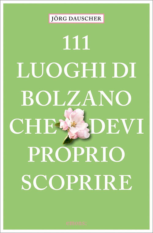 111 Luoghi Di Bolzano Che Devi Proprio Scoprire Jörg Dauscher Emons Edizioni 2